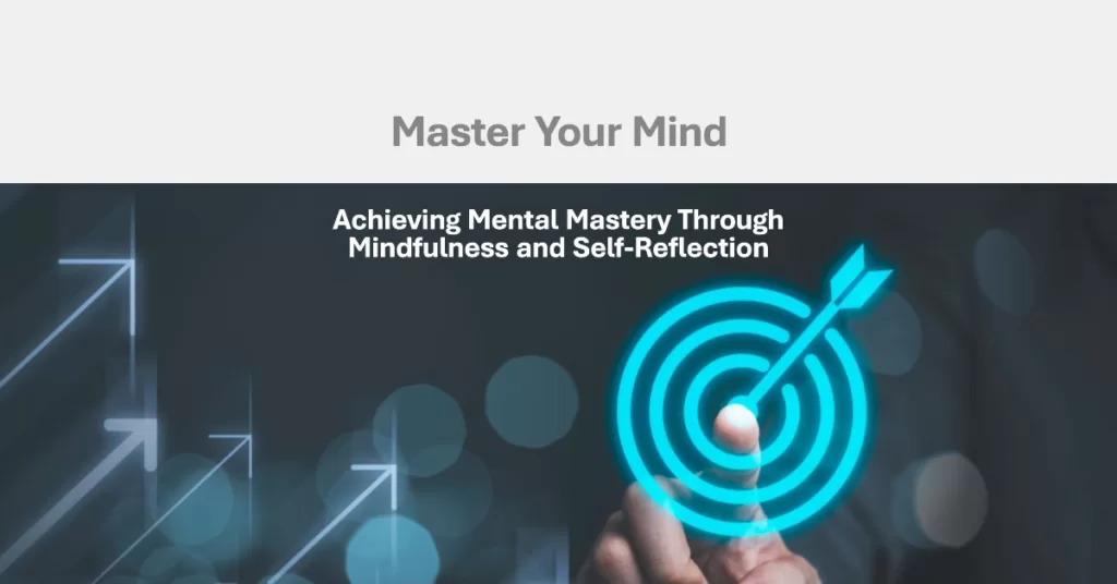 Achieving mental mastery through self-reflection and mindfulness