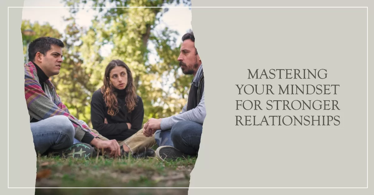 Mastering the mindset to improve your relationships